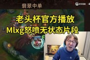 老头杯官方播放Mlxg怒喷无状态片段，Mage傻了：赛前片子这么爆了